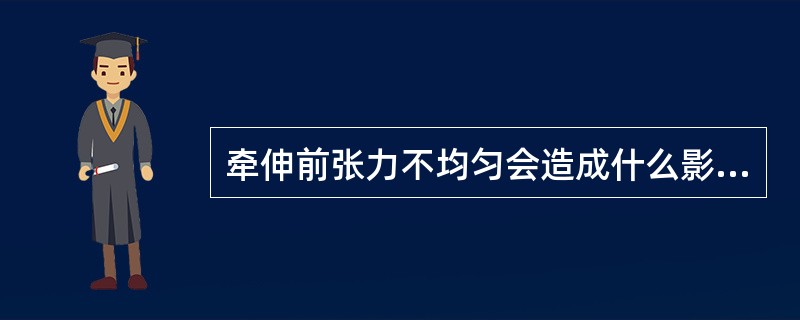 牵伸前张力不均匀会造成什么影响？