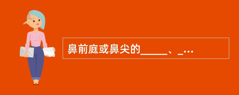 鼻前庭或鼻尖的_____、_____或_____的局限性化脓性炎症。