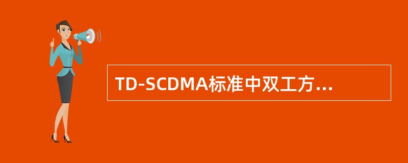 TD-SCDMA标准中双工方式为（），扩频技术采用（），调制方式有QPSK、8P