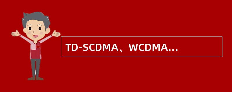 TD-SCDMA、WCDMA、CDMA2000的双工方式分别是：（）