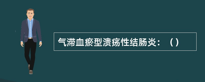 气滞血瘀型溃疡性结肠炎：（）