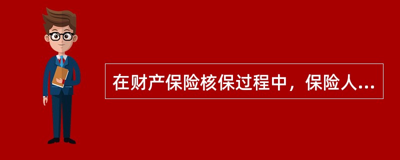 在财产保险核保过程中，保险人对投保财产可能存在的风险、建筑物的主体结构及所使用的