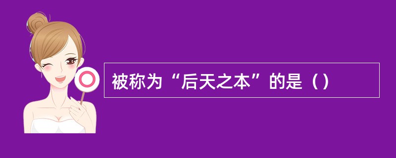 被称为“后天之本”的是（）