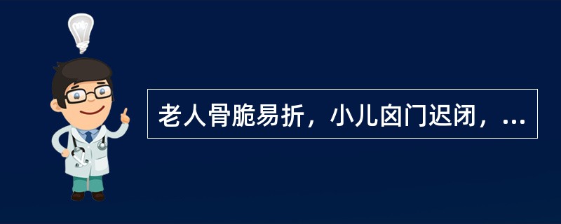 老人骨脆易折，小儿囟门迟闭，骨软无力多因（）