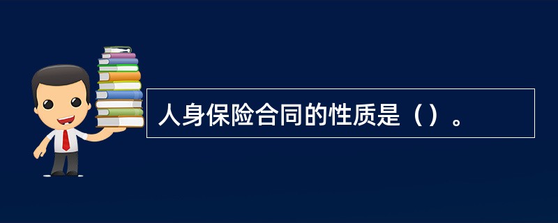 人身保险合同的性质是（）。