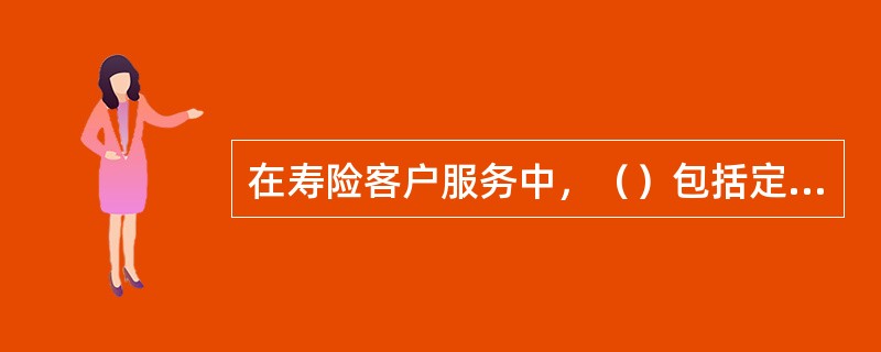 在寿险客户服务中，（）包括定期拜访、契约保全、保险赔付等。