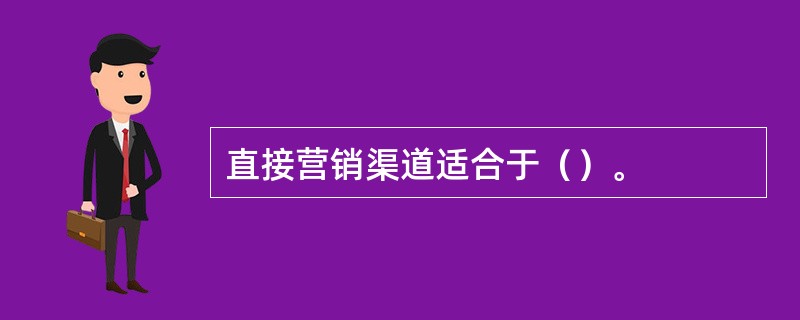 直接营销渠道适合于（）。