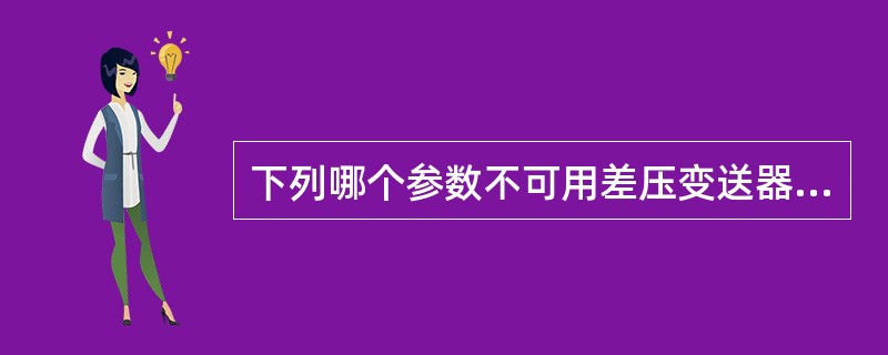 下列哪个参数不可用差压变送器测量（）。