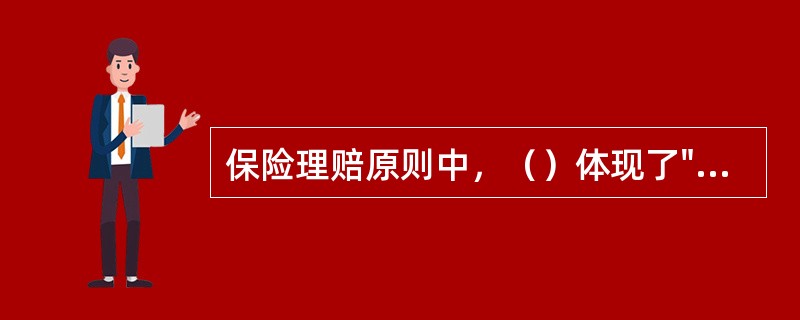 保险理赔原则中，（）体现了"公平合理"的要求。