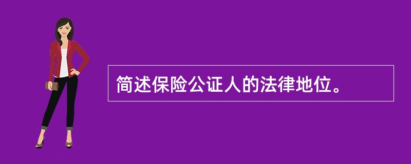 简述保险公证人的法律地位。