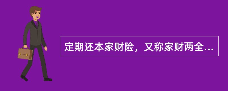 定期还本家财险，又称家财两全险，是兼具家财保险和满期还本双重性质的家庭财产保险业