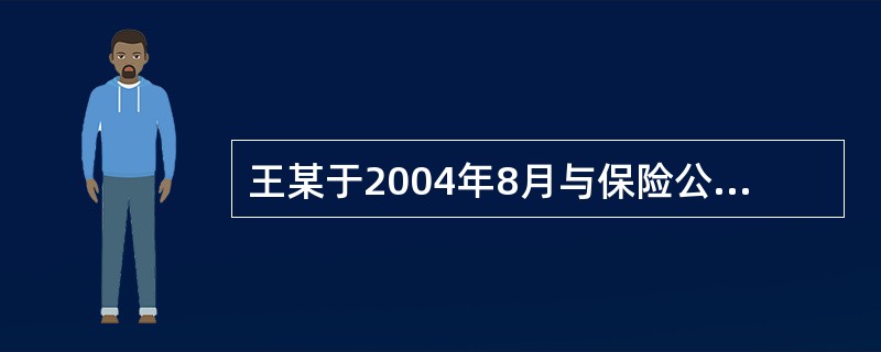 王某于2004年8月与保险公司签订一份人身保险合同，被保险人为其8周岁的儿子王强