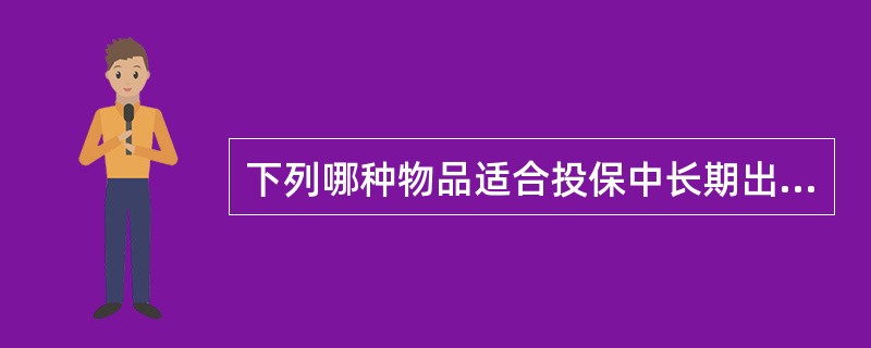 下列哪种物品适合投保中长期出口信用保险的出口？（）