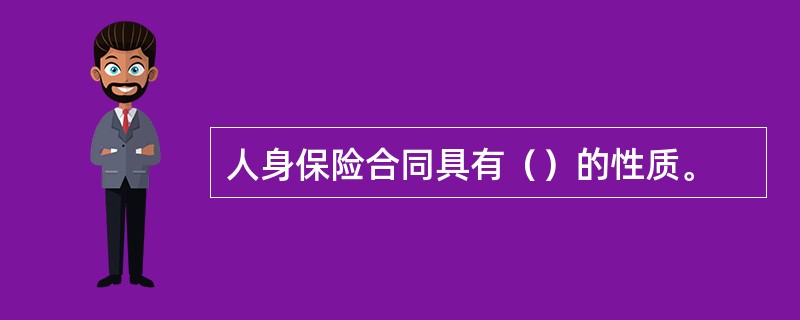 人身保险合同具有（）的性质。