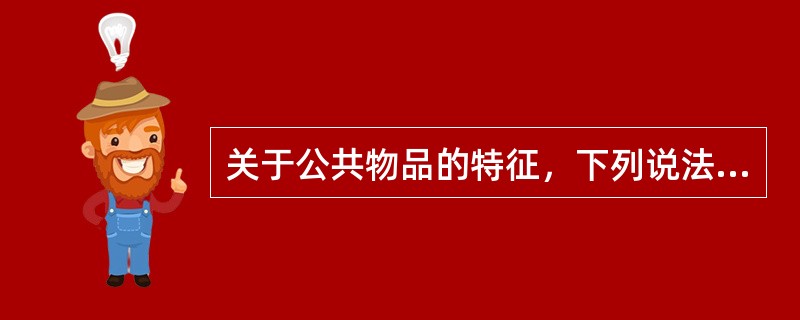 关于公共物品的特征，下列说法错误的是（）。