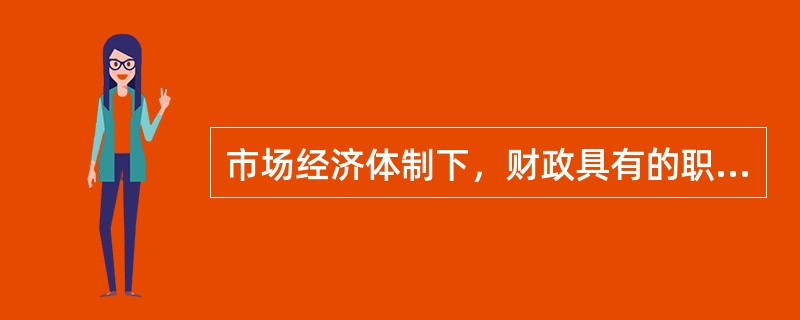 市场经济体制下，财政具有的职能有()。