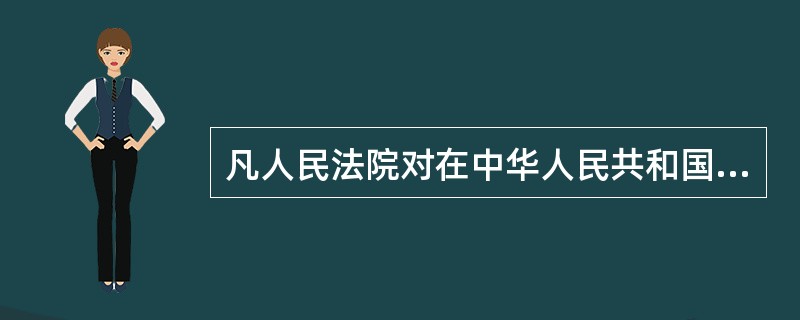 凡人民法院对在中华人民共和国领域内没有住所的当事人送达诉讼文书，可采用的下列方式