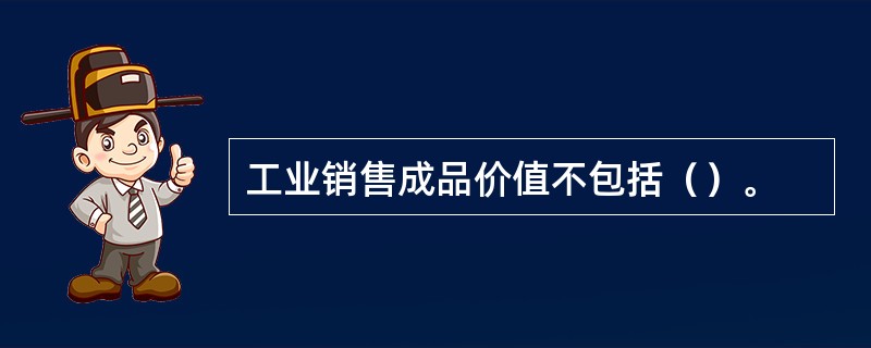 工业销售成品价值不包括（）。