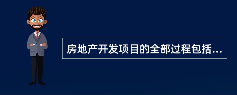 房地产开发项目的全部过程包括（）阶段