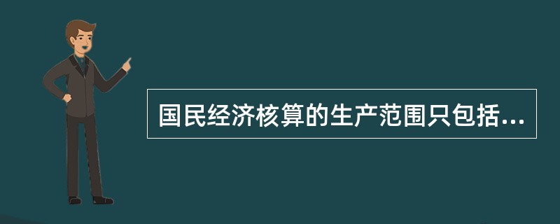 国民经济核算的生产范围只包括货物的生产。