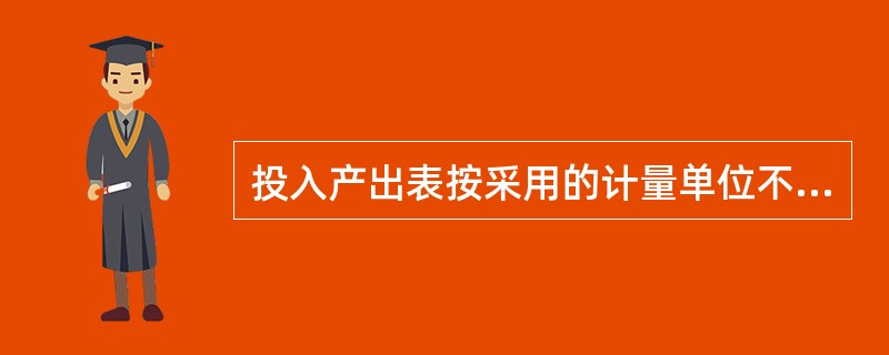 投入产出表按采用的计量单位不同，分为（）和价值型投入产出表。