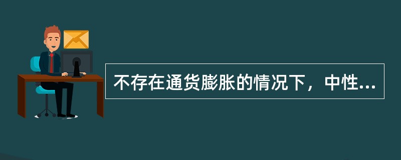 不存在通货膨胀的情况下，中性资产持有收益（）。