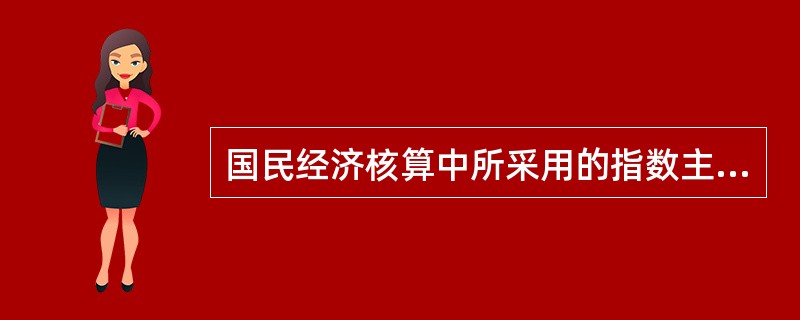 国民经济核算中所采用的指数主要是（）。