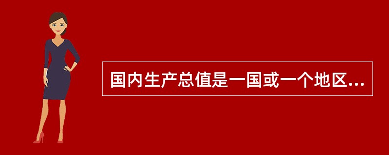 国内生产总值是一国或一个地区的哪种单位在一定时期生产最终产品价值之和（）。