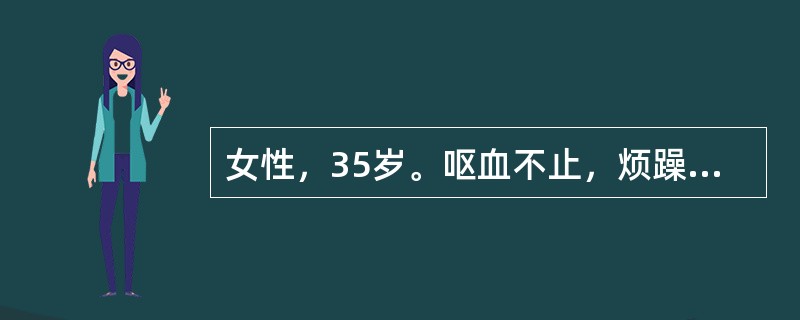 女性，35岁。呕血不止，烦躁，面色苍白，出冷汗，此时应首先做哪项处理（）.