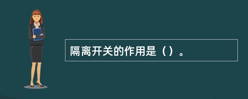 隔离开关的作用是（）。