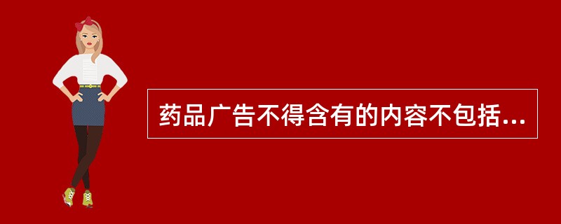 药品广告不得含有的内容不包括（）