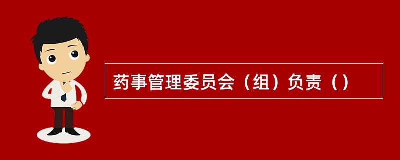 药事管理委员会（组）负责（）