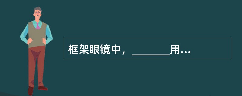 框架眼镜中，_______用于矫正单纯近视，_______用于矫正单纯远视，__