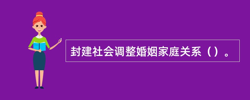 封建社会调整婚姻家庭关系（）。