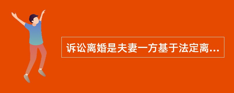 诉讼离婚是夫妻一方基于法定离婚原因向人民法院提起离婚诉讼，人民法院依法通过调解或