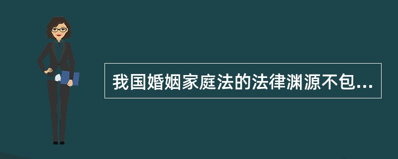 我国婚姻家庭法的法律渊源不包括（）