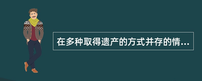 在多种取得遗产的方式并存的情况下，首先由（）用其所得遗产清偿债务。