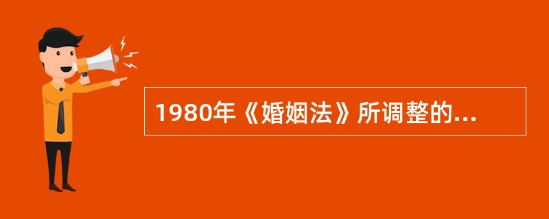 1980年《婚姻法》所调整的家庭关系不包括（）.