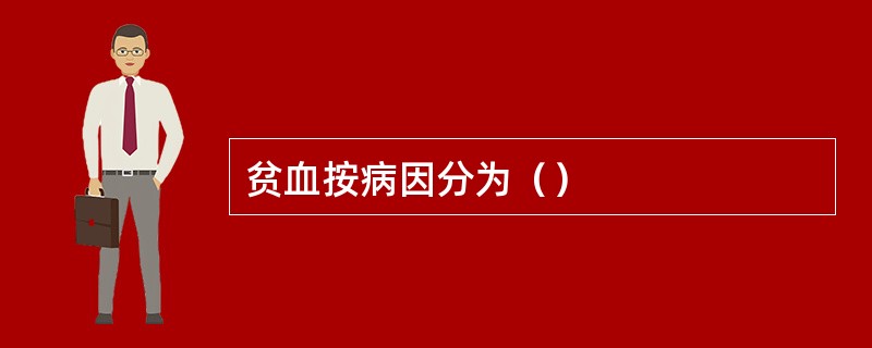 贫血按病因分为（）