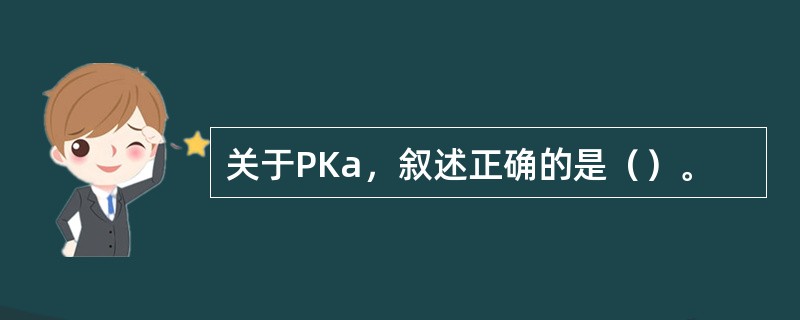 关于PKa，叙述正确的是（）。