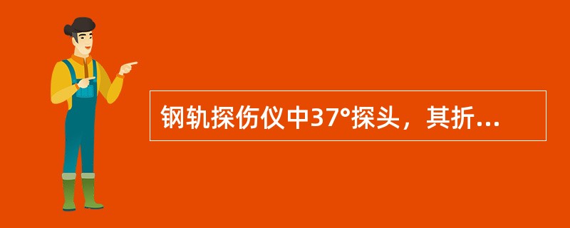 钢轨探伤仪中37°探头，其折射角允许误差不大于±1.5°。