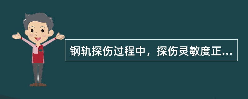 钢轨探伤过程中，探伤灵敏度正常情况下，探伤仪示波屏0°探头通道0.5～10格（水