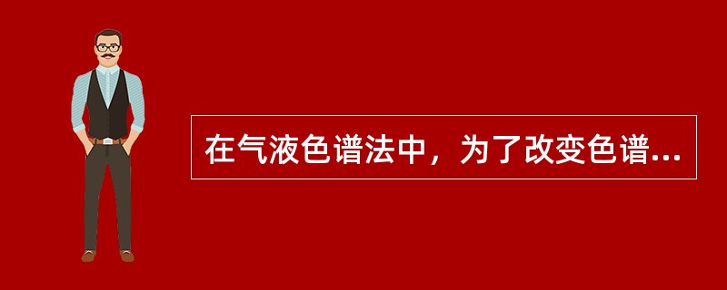 在气液色谱法中，为了改变色谱柱的选择性，下述可进行的操作是（）