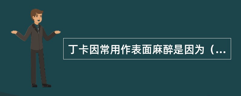 丁卡因常用作表面麻醉是因为（）。