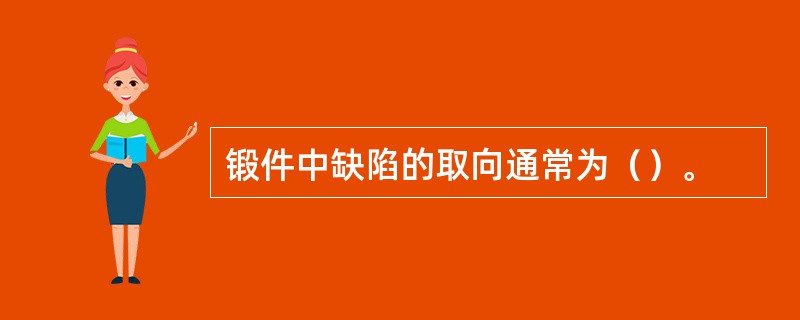 锻件中缺陷的取向通常为（）。