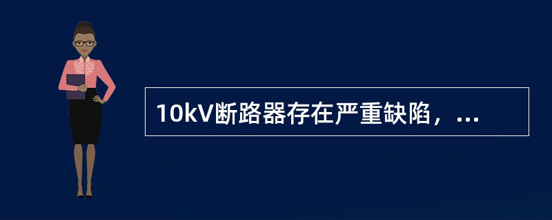 10kV断路器存在严重缺陷，影响断路器继续安全运行时应进行（）。