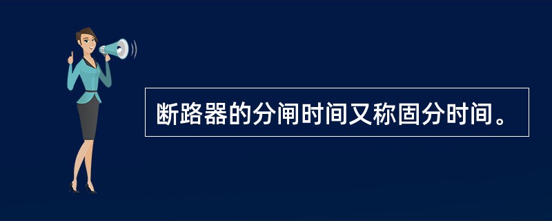 断路器的分闸时间又称固分时间。