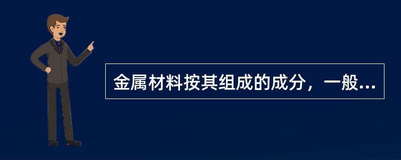 金属材料按其组成的成分，一般可以分成（）。