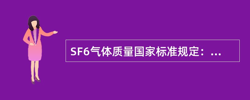 SF6气体质量国家标准规定：出厂SF6气体中含水量（）