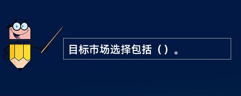 目标市场选择包括（）。